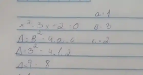 a=1 (x^2-3 x+2)/(2)=0 theta=3 Delta=B^2-4 cdot a cdot c c=2 Delta=3^2-4 cdot 1 cdot 2