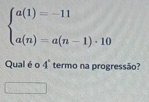 ) a(1)=-11 a(n)=a(n-1)cdot 10 
Qual é o 4^circ  termo na progressão?
square