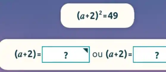 (a+2)^2=49
(a+2)=? (a+2)=square