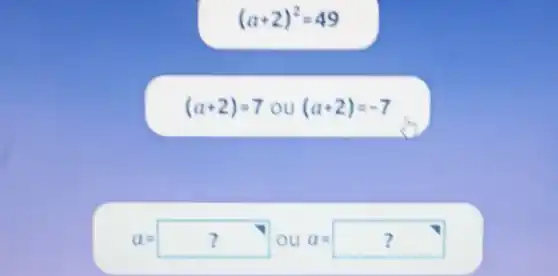 (a+2)^2=49
(a+2)=7 ou (a+2)=-7
a=? ou a=?