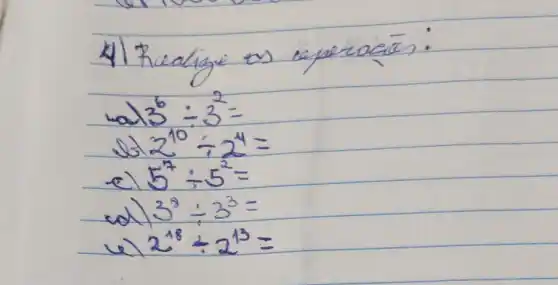 A
3^6div 3=
2^1072^4=
5^ndiv 5^2=
3^8div 3^3=
218÷213=