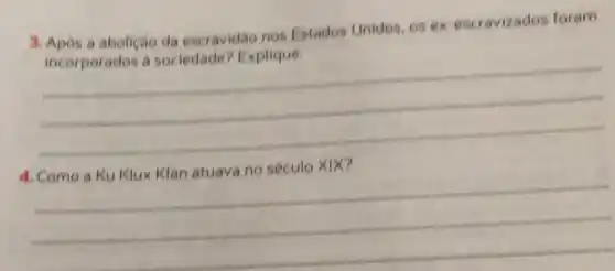 a abolição da escravidao nos Estados Unides, os e x-escravizados foram
incorporados a sociedade? Explique.
__
__