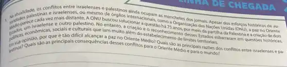 a. adalah palestinas elsadenses.ou ONU buscou soluciormacionals comonchetes
palestino. No entanto, a Organização datis. Apesar dos esforgos históricos de au-
a questáo há?s (ganização das NaçOes Unidas (ONU), a pazno Oriente
publics economor que etao culturais que lam muito além do estabelecthecimento desses R da que é tão difícil da Palestina e a criação de dois
desses conflitos parao Oriente Médio/ncipais razbes dos conflitos entre israelenses e pa-
lestinos?usais sao as principais consequências descriente Médio? Quais sao as