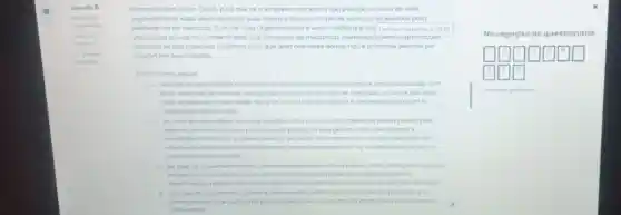 Afirma Goulart Junior (2000 p.13) que se a empresa conhece a suo posição no ciclo de vida
organizacional, sabe assim quais as suas metas e fatores-chave de sucesso necessarios para
destocar-se no mercodo Ciclo de Vida Organizaci onalé uma metatora, e un tempo restante 0.4514
utilizo para ourilior no conhecimento dos processos de mudanças vivenciados perus organizaçues
ao longo de suo trajetoria Podemos dizer que uma das fases abaixo nào é uma lase descrita por
Goulart em seu trabalho
Escolha uma opçdo
a Notase de estabilidade a empresa apresenta-se institucionalizada e profissionalizada com
bons sistemas de controle Ela apresenta dominio do fatia de mercado, os lucros sao altos
com vendas acima do media do stor, o controle do negocio descentralizado com a
delegoçoo dos decisoes.
b. No tose de maturidode tanto as vendos como os lucros sao metos de desempenho, pois
alem do dominio totol dos processos de produção que geram maior e
resultodos financeiros e operacionois, a estrutura do empresa esto sendo adequada ao
volume de vendos ed tatio do mercodo. Nesto fase observam-se o aumento do lucro e o
crescimento dos vendos
c. No tose de rejuvenescim ento a empreso opresento cultura proprio, mas começama ocorrer
exogeros nos atividodes burocraticas Ela começa perder a suo flexibilidade
desempenho possa a ser medido pelo retorno sobre os investimentos e pelo fluxo de caixo
d No lose de noscimento o poder e centrolizodo as formas de controle sao precarias e o
mento de curtissimo prozo observa-se o gumento do produçoo e o crescimento 7
dasvendas
Navegação do questionáric
10
Finalizar tentativa