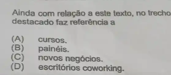 Ainda com relação a este texto no trecho
destaca erência a
(A) cursos.
(B) pain éis.
(C) novos negócio 8.
(D) escritórios cow orking.