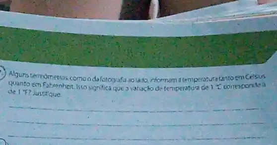 Alguns termometros comondafotogiafia aclado informam stemperaturatanto em Celsis
quanto em Fahrenhert. Isso significa que 3 variação de temperatura de it corresponde i)
de 1^2F justitique
__