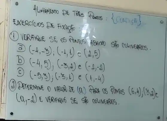 ALIHAMENTO DE TI
EXERC iclos
VERHIQUE SE OS HONTOS
d	COLINEARES.
b)
C C)
(-5,3);(-3,4)
(d) DETERMINE OV OR, DE ) CARA OS FON
(a,-2) E VERIFIQUE IFIQUE SE SAO COLINEARES.