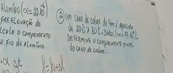 Alumílio (alpha=22.10^-6) FREElevación de operatorname(Lc) V E O comprimevio O Fio de Alumívio.
(2) Um cino de colore de 4 mathrm(~m) é aprecido de 20^circ mathrm(C)^prime mathrm(A) 80^circ mathrm(C) . Jado: (alpha=17.10^-6) . DETERMINE O comprinENTO FINAL do CANO de cobre.