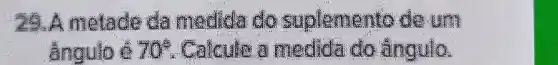 A.metade và medida do sup remento để un
ắngulo é 70^circ  Calcule a medida do ằngulo.