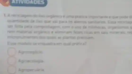 AMMONDES
love pratica importante eque pode d
quantidade de liwo que val para os aterros Essa reciclag
ten teita pela de minhocas.
rem material organica feres ricas em sais minerais, re
sentes dos quali as plantas precisam
Esse modelo se enquadra em qual pritica?
Agronegicis
Agroecologia
Agropecuaria