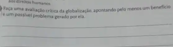 aos direitos humanos.
Faça uma avaliação crítica da globalização apontando pelo menos um benefício
e um possivel problema gerado por ela.
__