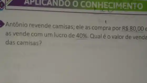 APLICAN DO COME
Antônio revende camisas; ele as compra por
R 80,00
as vende com um lucro de 40%  Qualé o valor de venda
das camisas?