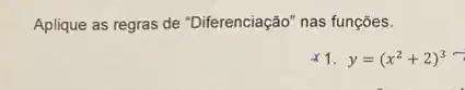 Aplique as regras de "Diferenciação" nas funções.
y=(x^2+2)^3