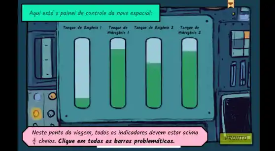 Aqui estáo painel de controle da nave espacial:
Hidrogênio I
square 
Neste ponto da viagem , todos os indicadores devem estar acima
(3)/(4)cheios clique em todas as barras problemáticas.