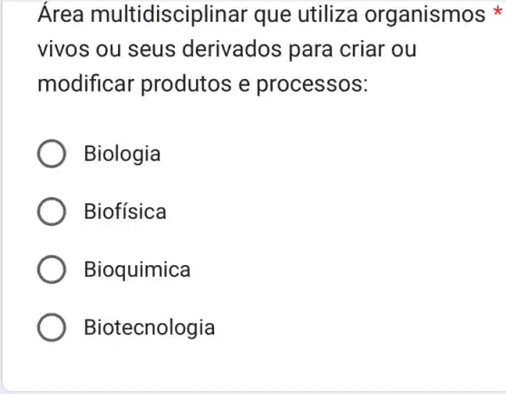 Area multidisciplinar que utiliza organisr nos
vivos ou seus derivados para criar ou
modificar produtos e proce SSOS:
Biologia
Biofísica
Bioquimica
Biotecnologia