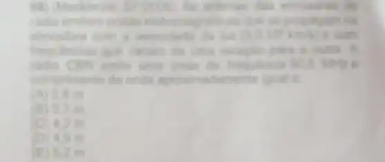 As
radio emitem ondas
com a velocidade da his (3.0.10^2km/s 6. com
para
CBN emite uma onda do
comprimento de onda
(A) 25 m
(B) 3.3 m
4.2.m
(D) 49m
(E) 5.2 m