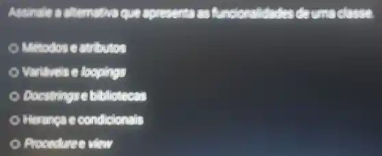 Assinate a alternative que aprese ita as fun sionalidades de una classe.
Minnerdies catribus
Variaveis C leopings
Docstring e bilbilion cross
Meramene condictorials
Procedures view