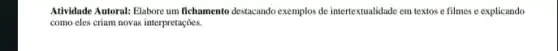 Atividade Autoral: Elabore um fichamento destacando exemplos de intertextualidade em textos e filmes e explicando
como cles criam novas interpretações.