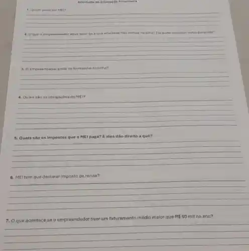 Atividade de Educação Financeira
__
2. Oque o emproondedor deve fazer se a sue atividade nào estiver na lista? Ele pode escolher outra parecids?
__
sozinho?
__
__
__
__
se o empreendedor tiver um faturamento médio maior que
R 60 mit no ano'
__