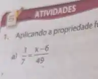 ATIVIDADES
1. Aplicando a propriedade fi
a) (3)/(7)=(x-6)/(49)