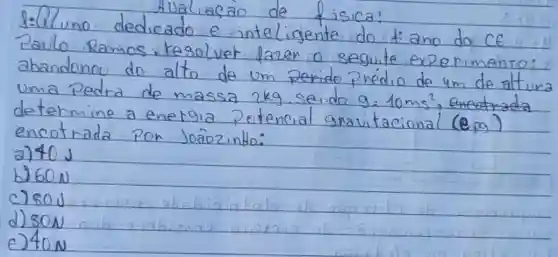 Aualiacao
disica!
9=10ms^2
encotrada Por Joãozinko:
(e,x)
2)40J
bi60N
crood
d) 80N
c) 40 N