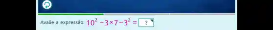 Avalie a expressão: 10^2-3times 7-3^2=?