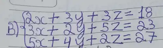 B) {2 x+3 y+3 z=18 3 x+2 y+5 z=23 5 x+4 y+2 z=27.