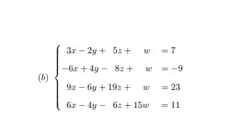 (b)  ) 3x-2y+5z+w=7 -6x+4y-8z+w=-9 9x-6y+19z+w=23 6x-4y