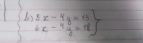 b) .5 x-4 y & =15 6 x-4 y & =18