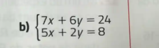 b)  ) 7x+6y=24 5x+2y=8