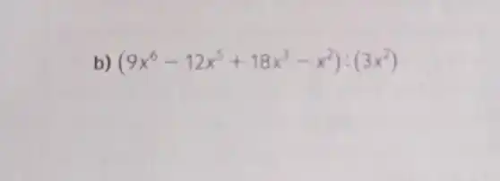 b) (9x^6-12x^5+18x^3-x^2):(3x^2)