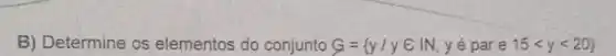 B) Determine os elementos do conjunto G= y/yin IN,y e pare 15lt ylt 20