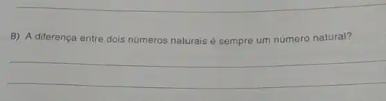 B) A diferença entre dois números naturais é sempre um número natural?
__