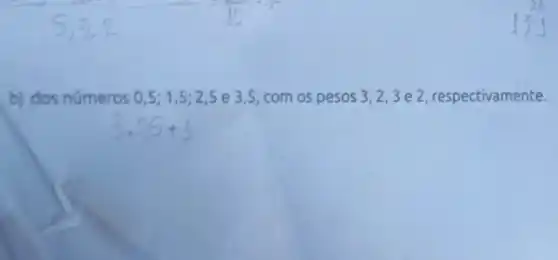 b) dos números 0,5;1,5;2,5 e 3,5, com os pesos 3,2,3 e 2, respectivamente.