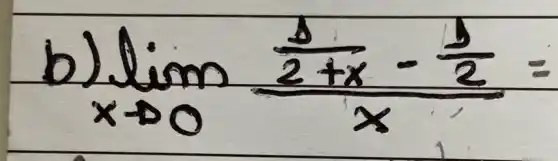 b) lim _(x arrow 0) (frac(1)/(2+x)-(1)/(2))(x)=