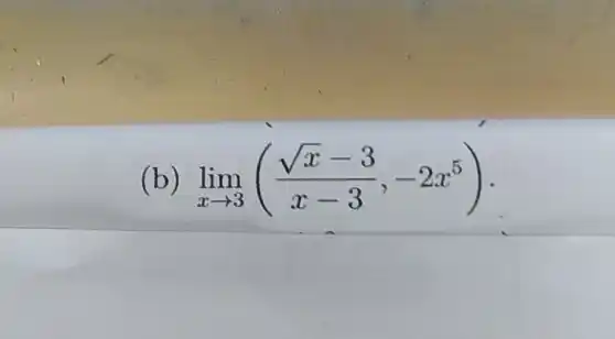 (b) lim _(xarrow 3)((sqrt (x)-3)/(x-3),-2x^5)