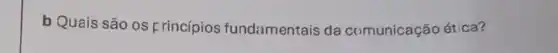 b Quais são os Frincípios fundamentais da comunicação ética?