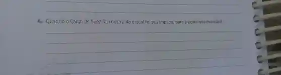 __
b. Quando o Canal de Suez foi construído e qual foi seu impacto para a economia mundial?
__