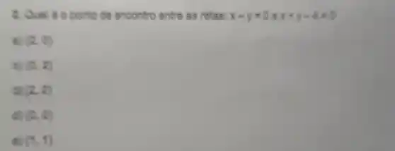 B. Ques 6 o pointo de encontro o entre as relas: x-y=0 x+y-4=0
(2,6)
(0,2)
(2,2)
(0,0)
(0,1)