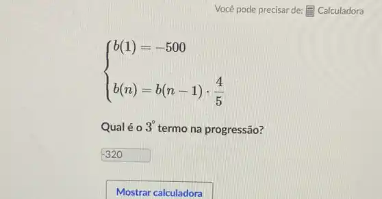 ) b(1)=-500 b(n)=b(n-1)cdot (4)/(5) 
Qual é o 3^circ  termo na progressão?
-320