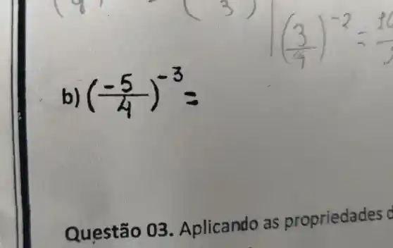 b)
((-5)/(4))^-3=
Oue stão 03 . A plicando as