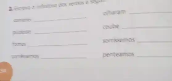 a. Bereve o infinitive dos verbos a segum.
olharam __
__
__
coube __
__
sorrissemos __
__
penteamos __