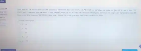 bestlio 9
incla nào
expondida
are 10
portlasd
samlo
Uma barraca de tiro ao alvo de um parque de diversoes dard um prémio de RS20,00 ao participante, cada vez que ele acertar o alvo. Por
outro lado, cada ver que ele errar o alvo, deverá pagar RS10,00. Nao ha cobranca inicial para participar do jogo Um participante deu 80
tiros, e ao final recebeu RS100,00 Qual foi o numero de vezes que esse participante acertou o alvo?
Escolha uma opçao
a. 36
b. 60
c. 64
d. 50
e. 30