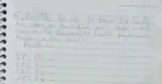 b'I Respola Povin gorhou 36 lapls de con e dilidiu yon wa irmã Samante Quantos lapin ficoram Para cada un?
Resolva
[

24: 12= 
96: 3= 
16: 8= 
64=8=

]