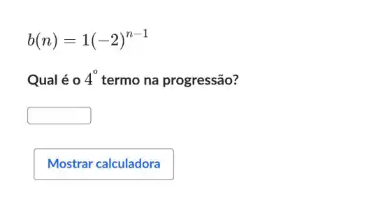 b(n)=1(-2)^n-1
Qual é 0 4^0 termo na progressão?
square