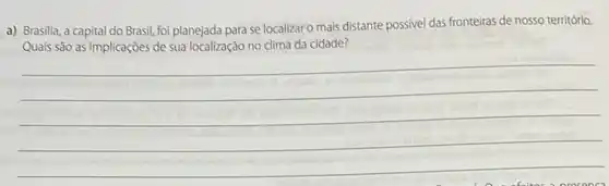 a) Brasilia, a capital do Brasil, foi planejada para se localizar o mais distante possivel das fronteiras de nosso território.
clima da cidade?
__