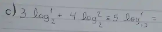 c) 3 log _(2)^1+4 log _(2)^2=5 log _(13)^1=