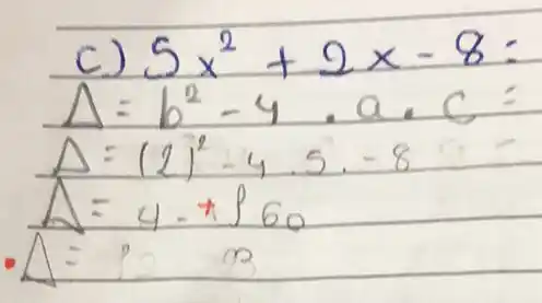 ( c) ) 5 x^2+2 x-8= Delta=b^2-4 cdot a cdot c= Delta=(2)^2-4 cdot 5 cdot-8 Delta=4 cdot+beta 60