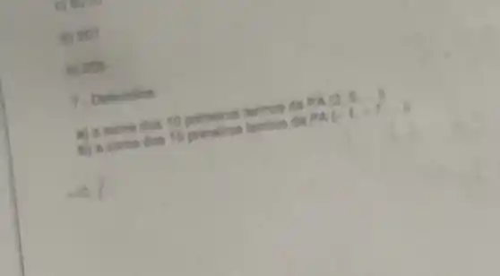 c) 5210
d) 207
e) 205
7. Determine
a) a some dos 10 primeiros termos da
termos da
PA(2,5, PA(-1,-7)