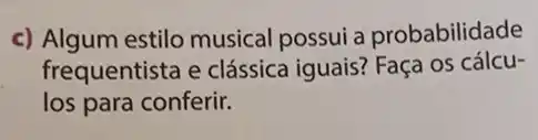 c) Algum estilo musical possui a probabilidade
frequentista e clássica iguais? Faça os cálcu-
los para conferir.